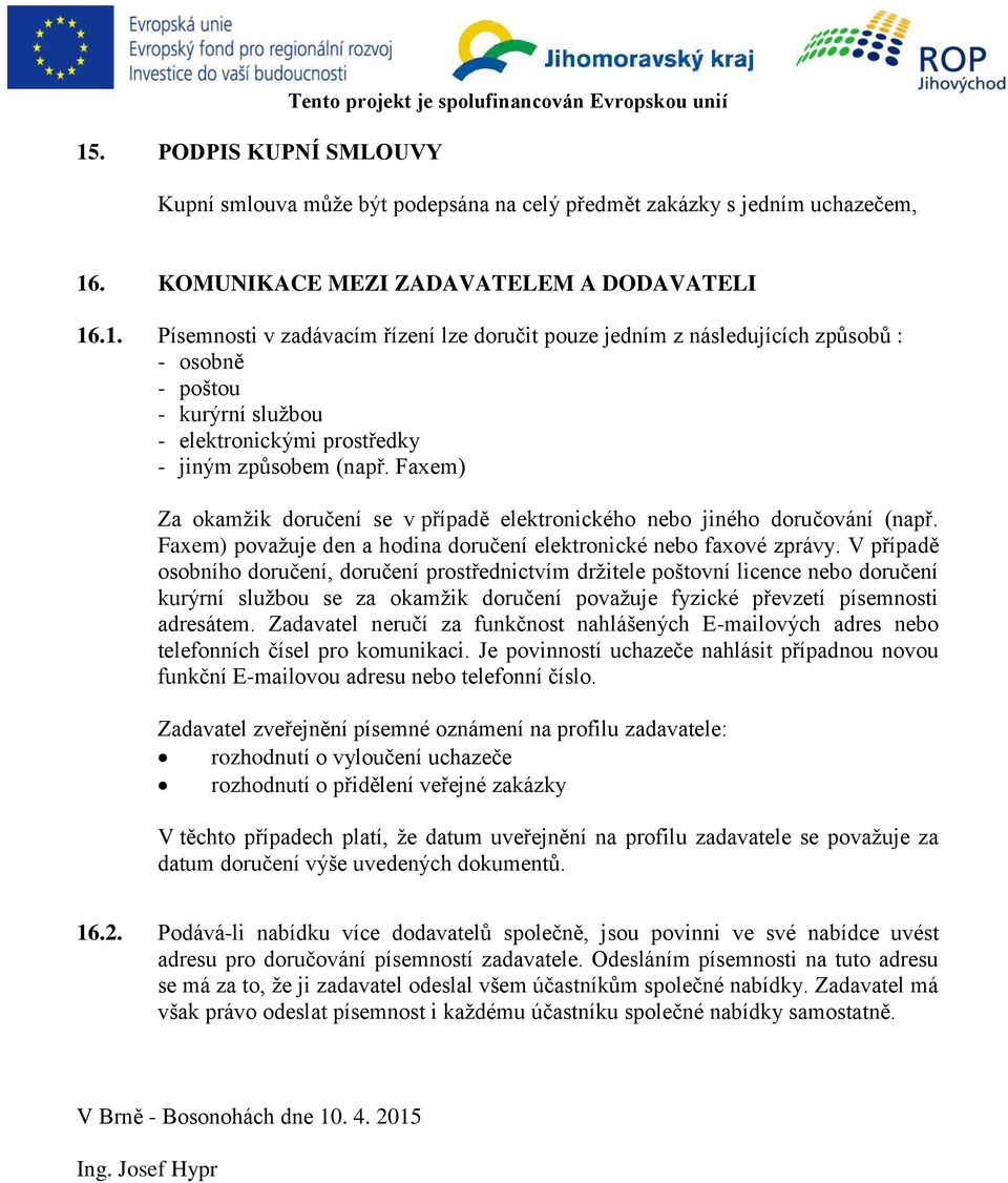 V případě osobního doručení, doručení prostřednictvím držitele poštovní licence nebo doručení kurýrní službou se za okamžik doručení považuje fyzické převzetí písemnosti adresátem.