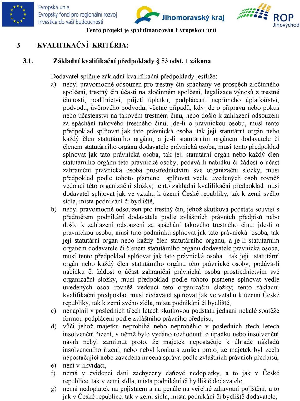 legalizace výnosů z trestné činnosti, podílnictví, přijetí úplatku, podplácení, nepřímého úplatkářství, podvodu, úvěrového podvodu, včetně případů, kdy jde o přípravu nebo pokus nebo účastenství na