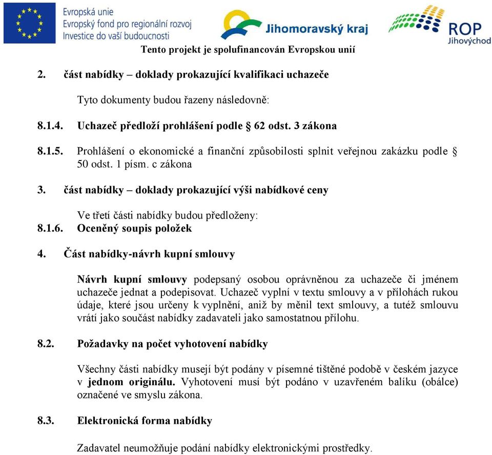 část nabídky doklady prokazující výši nabídkové ceny Ve třetí části nabídky budou předloženy: 8.1.6. Oceněný soupis položek 4.