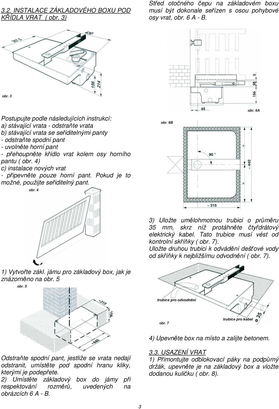 osy horního pantu ( obr. 4) c) instalace nových vrat - připevněte pouze horní pant. Pokud je to možné, použijte seřiditelný pant.