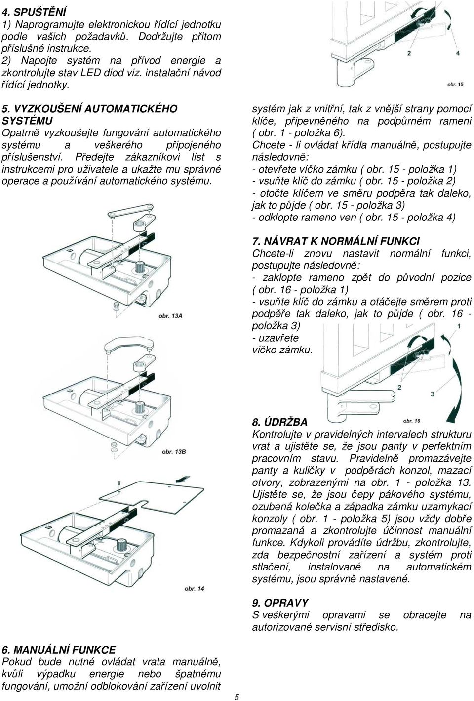 Předejte zákazníkovi list s instrukcemi pro uživatele a ukažte mu správné operace a používání automatického systému.