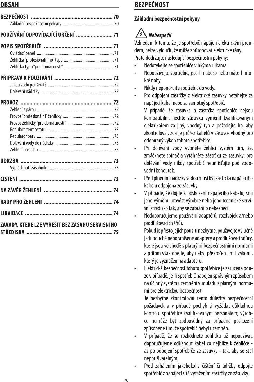 .. 72 Regulace termostatu... 73 Regulátor páry... 73 Dolévání vody do nádržky... 73 Žehlení nasucho... 73 ÚDRŽBA 73 Vypláchnutí zásobníku.