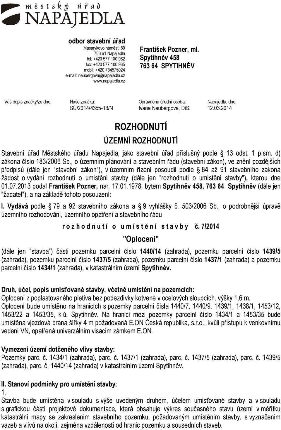 2014 ROZHODNUTÍ ÚZEMNÍ ROZHODNUTÍ Stavební úřad Městského úřadu Napajedla, jako stavební úřad příslušný podle 13 odst. 1 písm. d) zákona číslo 183/2006 Sb.