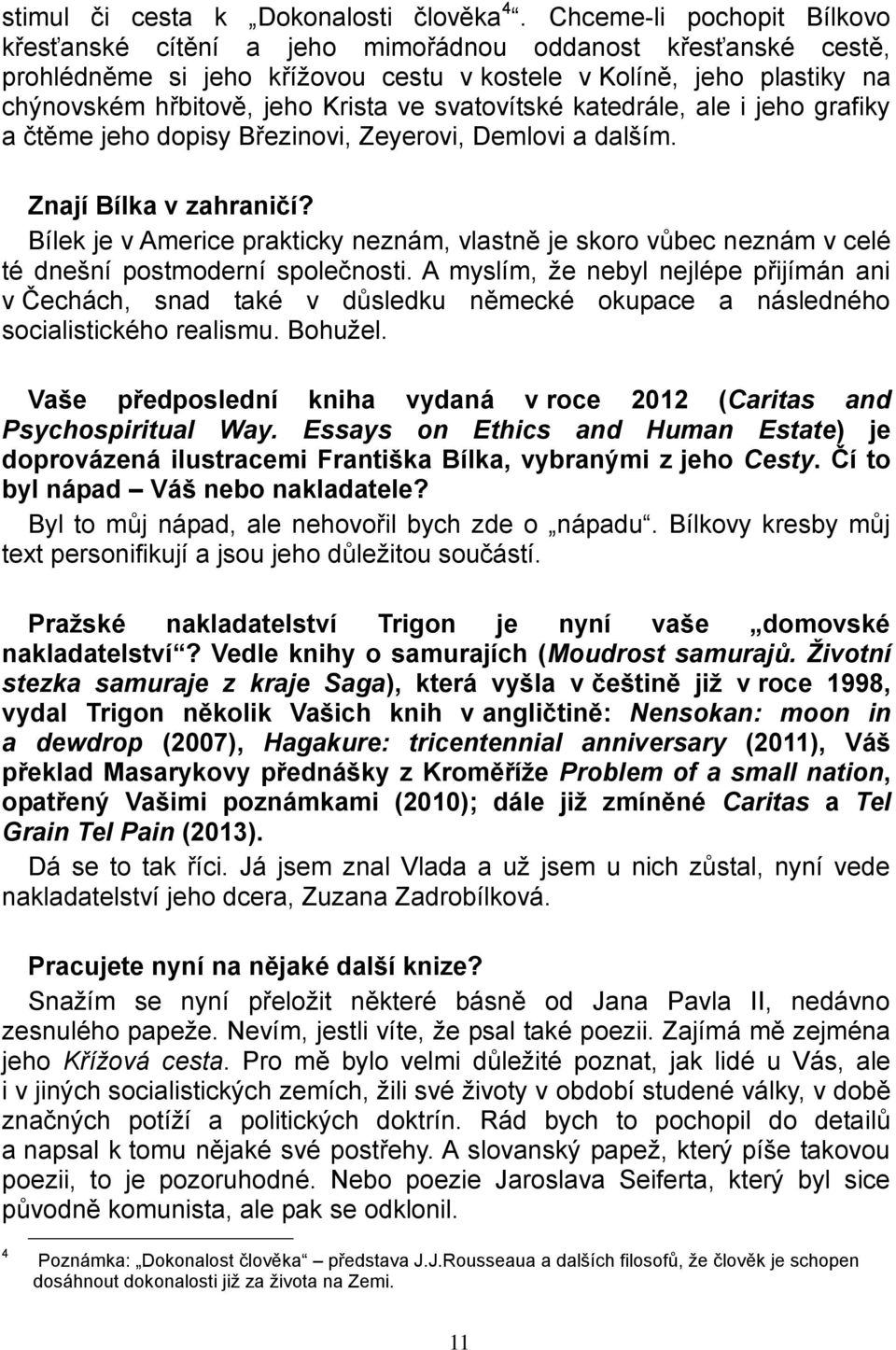 svatovítské katedrále, ale i jeho grafiky a čtěme jeho dopisy Březinovi, Zeyerovi, Demlovi a dalším. Znají Bílka v zahraničí?