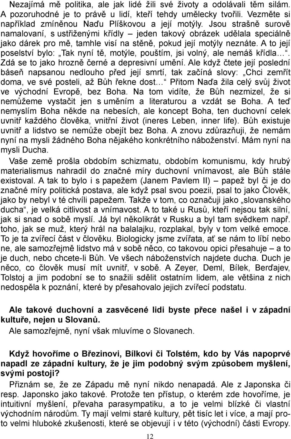 A to její poselství bylo: Tak nyní tě, motýle, pouštím, jsi volný, ale nemáš křídla. Zdá se to jako hrozně černé a depresivní umění.