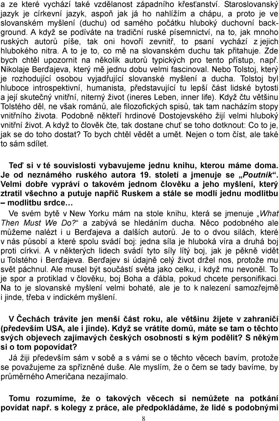 A když se podíváte na tradiční ruské písemnictví, na to, jak mnoho ruských autorů píše, tak oni hovoří zevnitř, to psaní vychází z jejich hlubokého nitra.