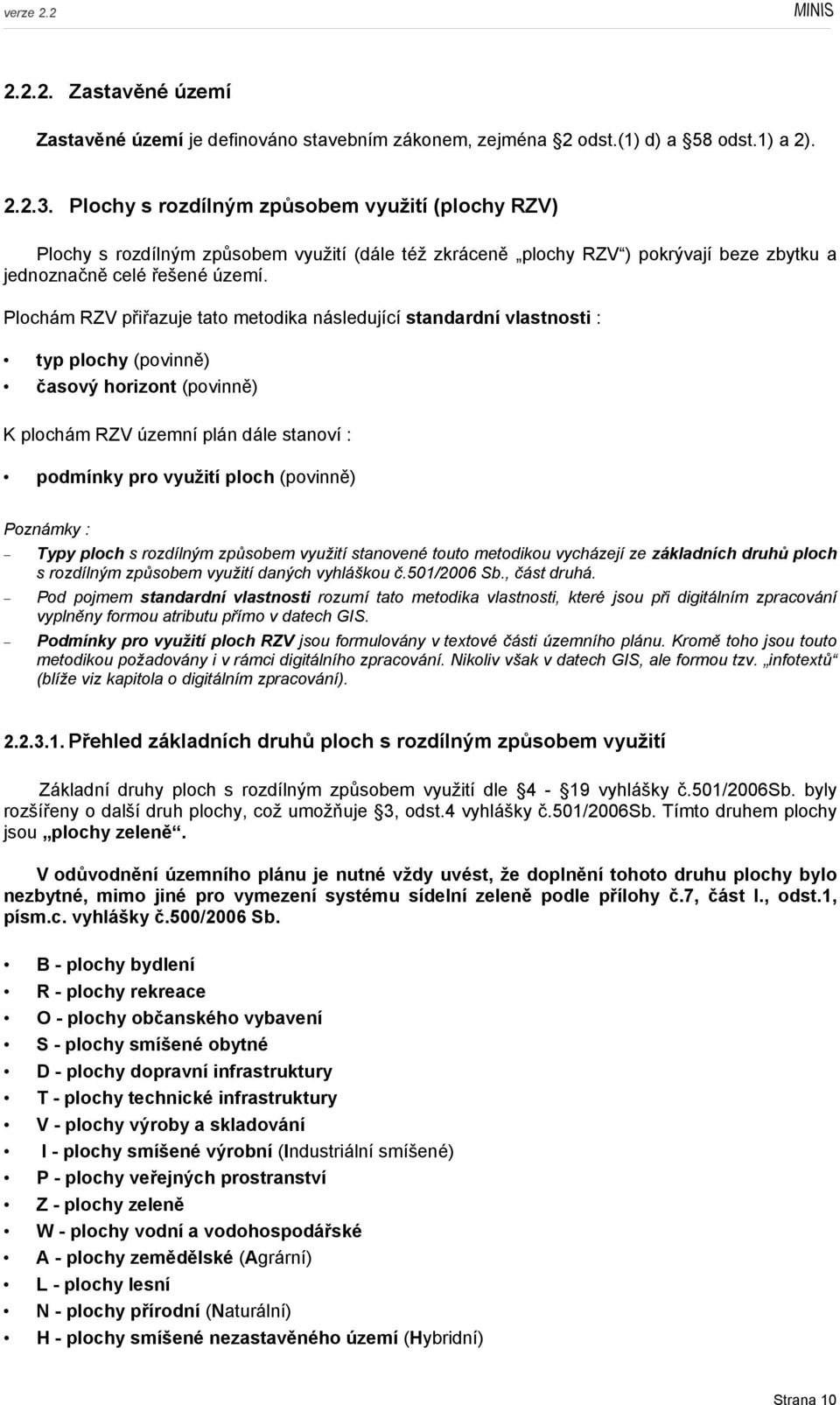 Plochám RZV přiřazuje tato metodika následující standardní vlastnosti : typ plochy (povinně) časový horizont (povinně) K plochám RZV územní plán dále stanoví : podmínky pro využití ploch (povinně)