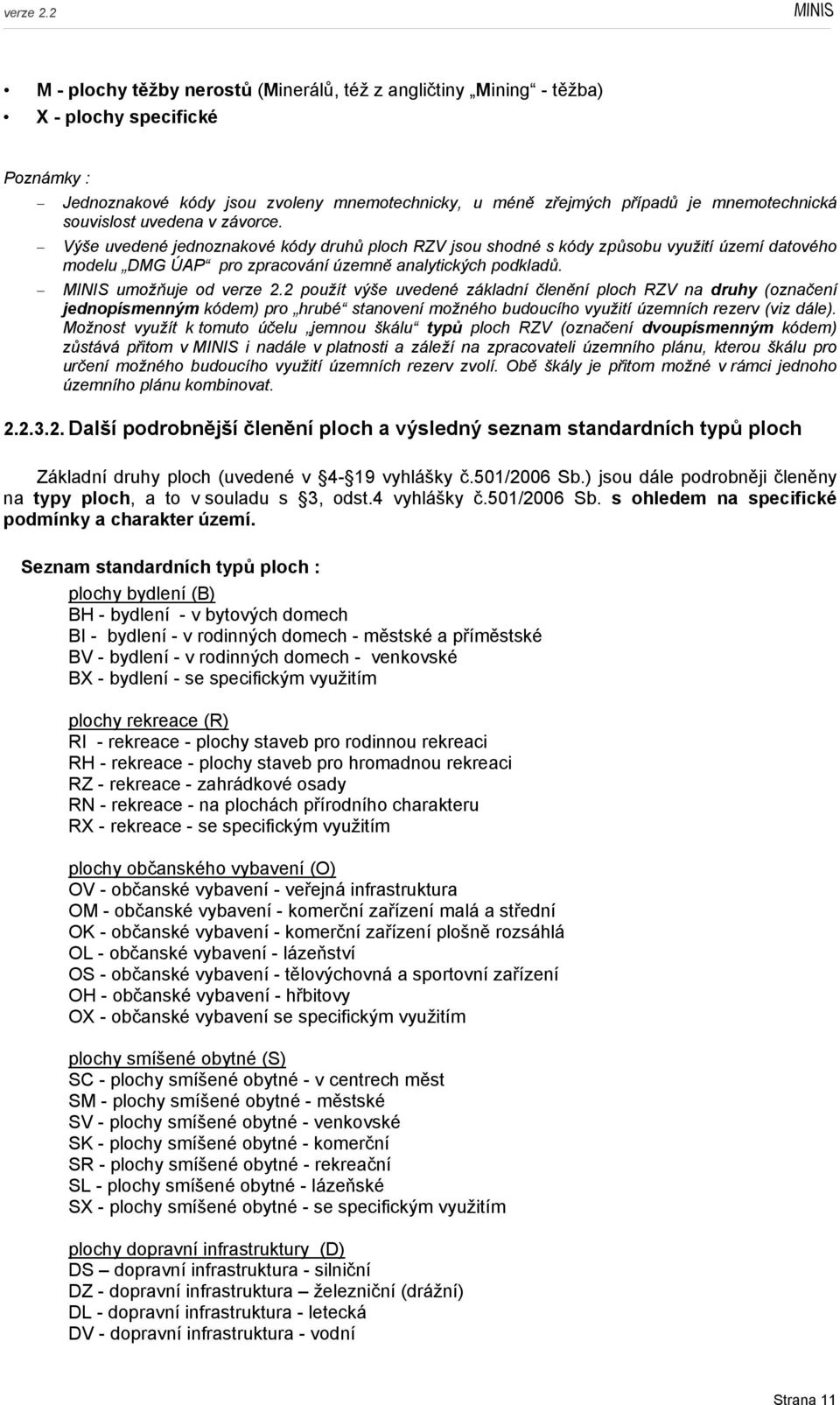 MINIS umožňuje od verze 2.2 použít výše uvedené základní členění ploch RZV na druhy (označení jednopísmenným kódem) pro hrubé stanovení možného budoucího využití územních rezerv (viz dále).