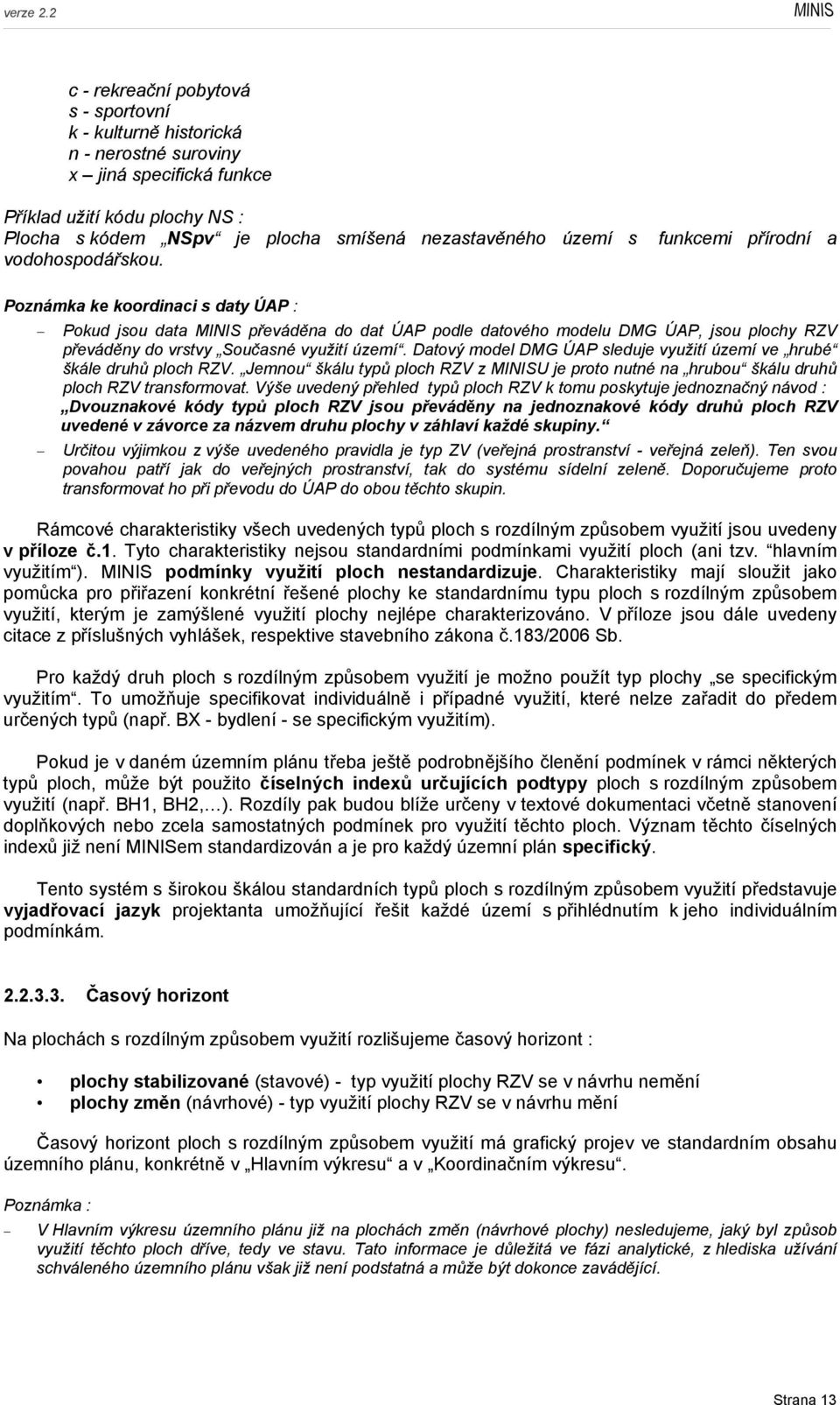 funkcemi přírodní a Poznámka ke koordinaci s daty ÚAP : Pokud jsou data MINIS převáděna do dat ÚAP podle datového modelu DMG ÚAP, jsou plochy RZV převáděny do vrstvy Současné využití území.