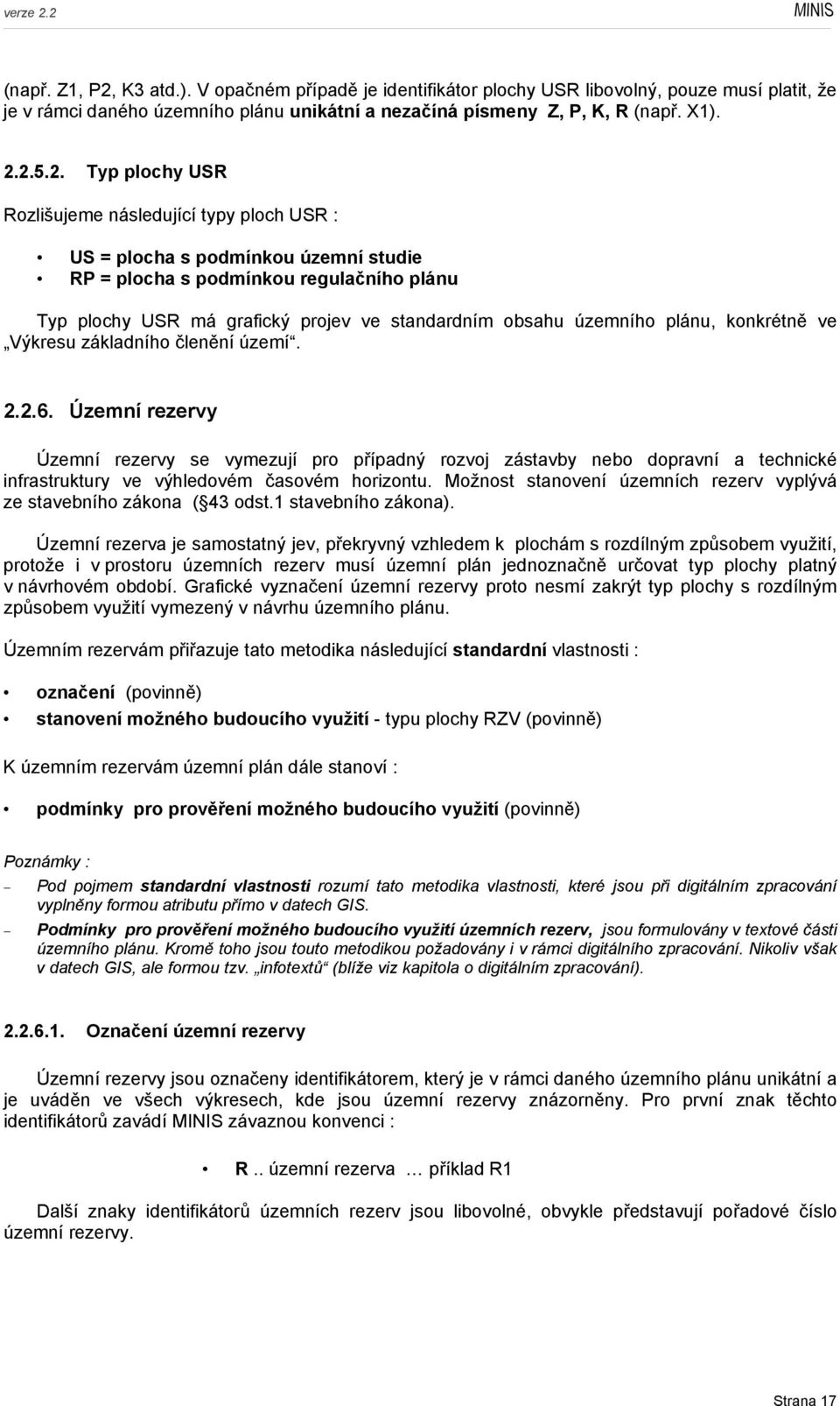 2.5.2. Typ plochy USR Rozlišujeme následující typy ploch USR : US = plocha s podmínkou územní studie RP = plocha s podmínkou regulačního plánu Typ plochy USR má grafický projev ve standardním obsahu