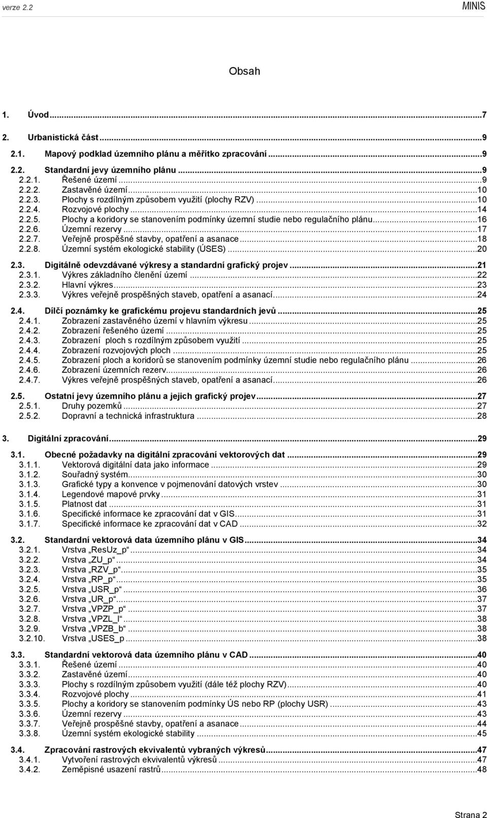 2.7. Veřejně prospěšné stavby, opatření a asanace...18 2.2.8. Územní systém ekologické stability (ÚSES)...20 2.3. Digitálně odevzdávané výkresy a standardní grafický projev...21 2.3.1. Výkres základního členění území.