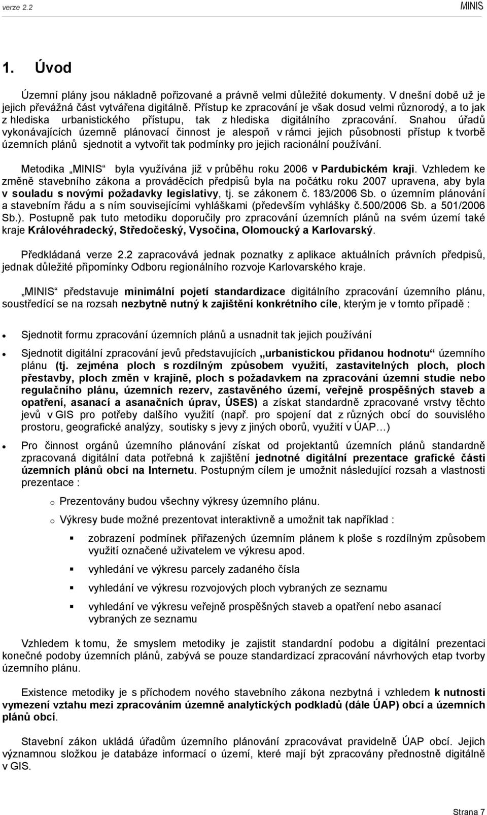 Snahou úřadů vykonávajících územně plánovací činnost je alespoň v rámci jejich působnosti přístup k tvorbě územních plánů sjednotit a vytvořit tak podmínky pro jejich racionální používání.