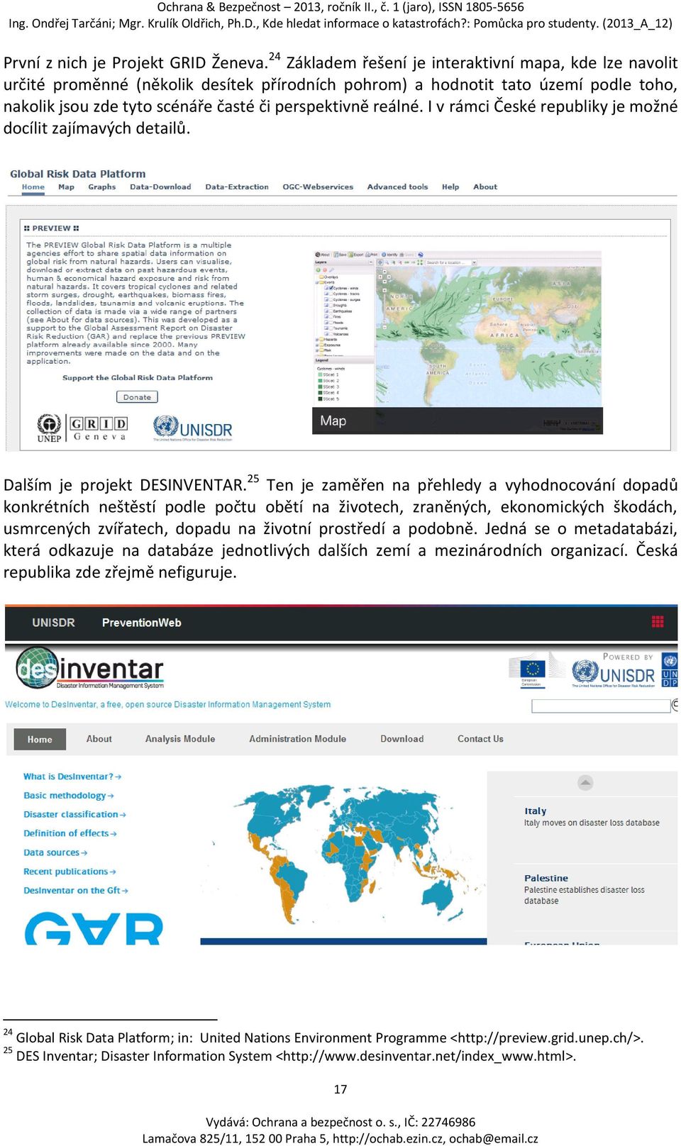 reálné. I v rámci České republiky je možné docílit zajímavých detailů. Dalším je projekt DESINVENTAR.