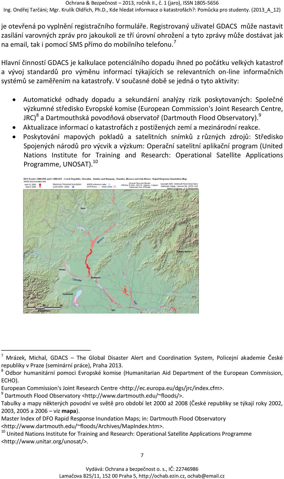7 Hlavní činností GDACS je kalkulace potenciálního dopadu ihned po počátku velkých katastrof a vývoj standardů pro výměnu informací týkajících se relevantních on-line informačních systémů se