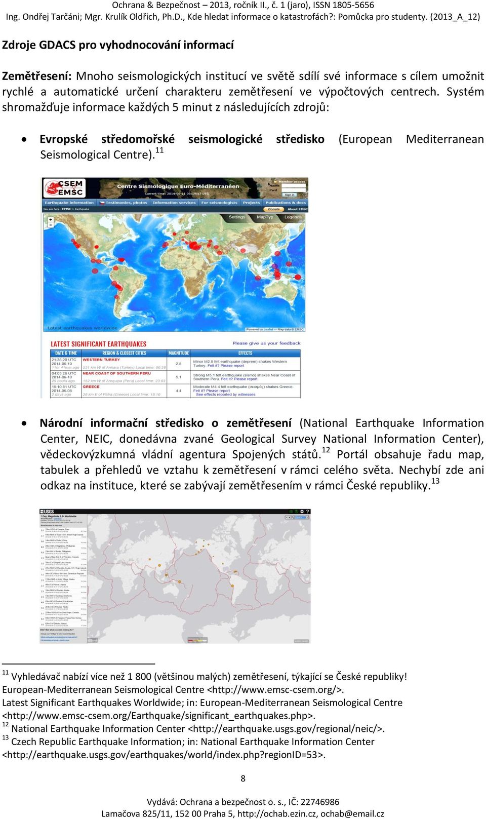 11 Národní informační středisko o zemětřesení (National Earthquake Information Center, NEIC, donedávna zvané Geological Survey National Information Center), vědeckovýzkumná vládní agentura Spojených