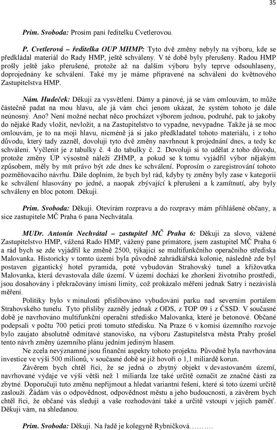 Také my je máme připravené na schválení do květnového Zastupitelstva HMP. Nám. Hudeček: Děkuji za vysvětlení.