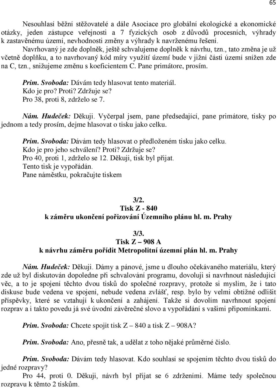 , tato změna je už včetně doplňku, a to navrhovaný kód míry využití území bude v jižní části území snížen zde na C, tzn., snižujeme změnu s koeficientem C. Pane primátore, prosím. Prim.