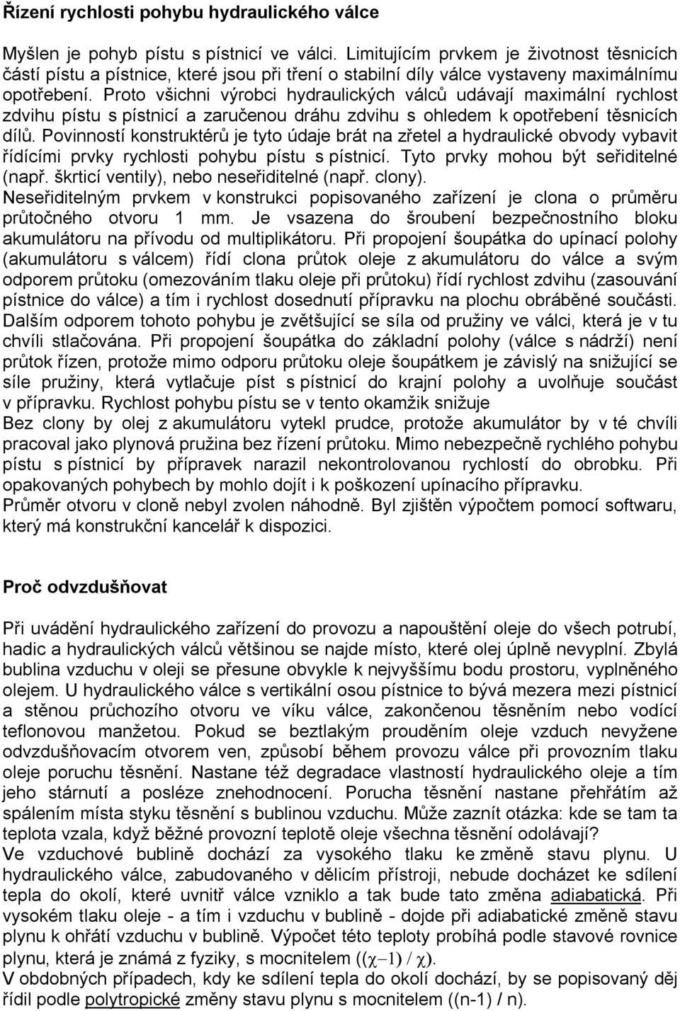 Proto všichni výrobci hydraulických válců udávají maximální rychlost zdvihu pístu s pístnicí a zaručenou dráhu zdvihu s ohledem k opotřebení těsnicích dílů.