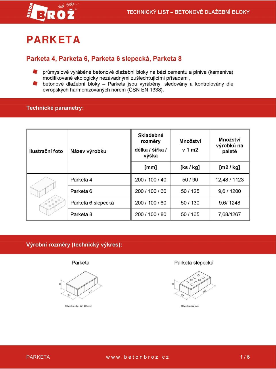 Technické parametry: Ilustrační foto Název výrobku Skladebné rozměry délka / šířka / výška Množství v 1 m2 Množství výrobků na paletě [mm] [ks / kg] [m2 / kg] Parketa 4 200 / 100 / 40 50 / 90 12,48 /