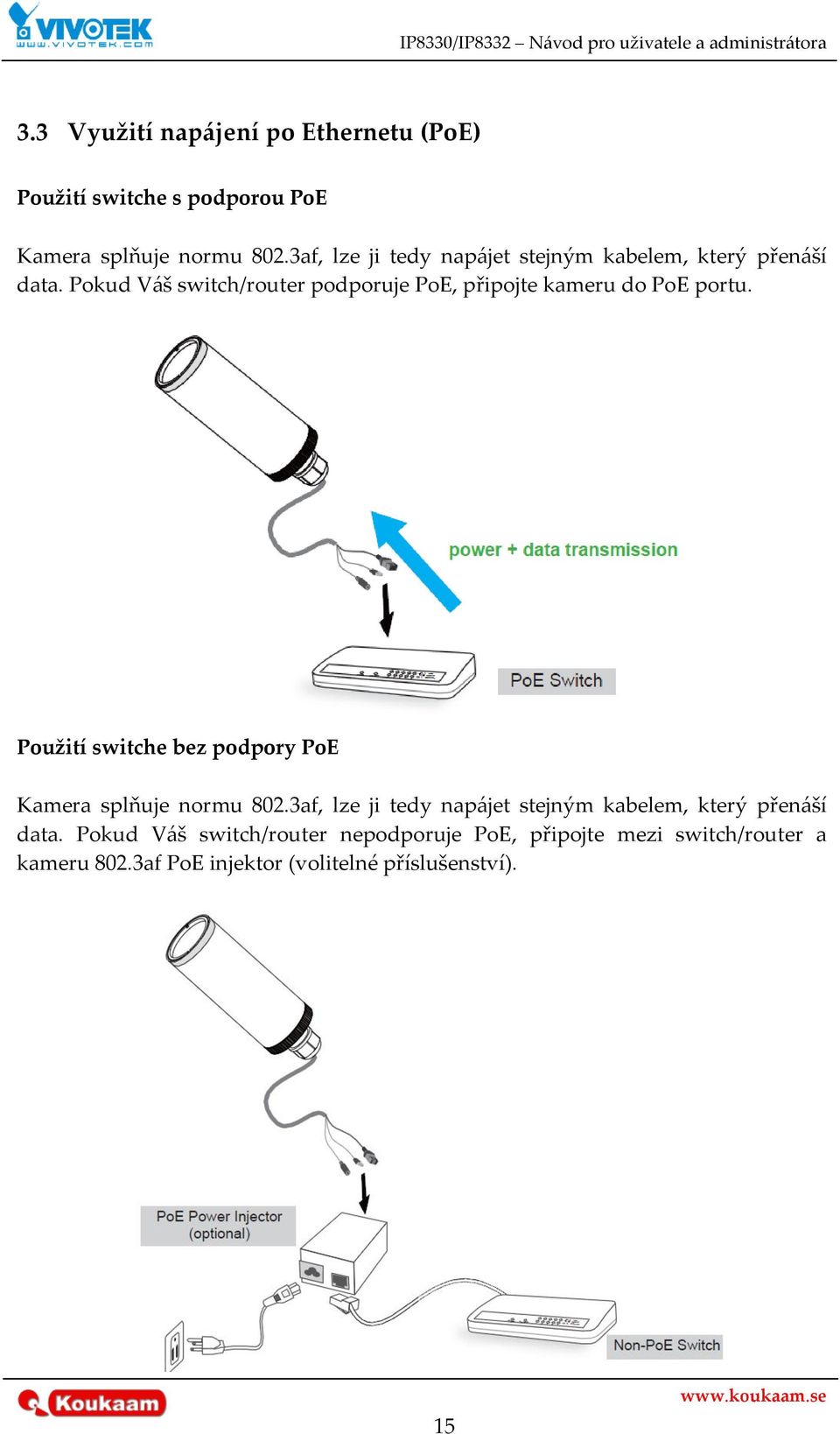 Pokud V{š switch/router podporuje PoE, připojte kameru do PoE portu.