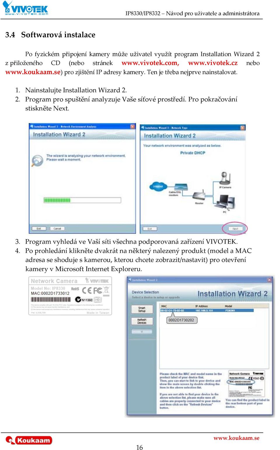 2. Program pro spuštění analyzuje Vaše síťové prostředí. Pro pokračov{ní stiskněte Next. 3. Program vyhled{ ve Vaší síti všechna podporovan{ zařízení VIVOTEK.