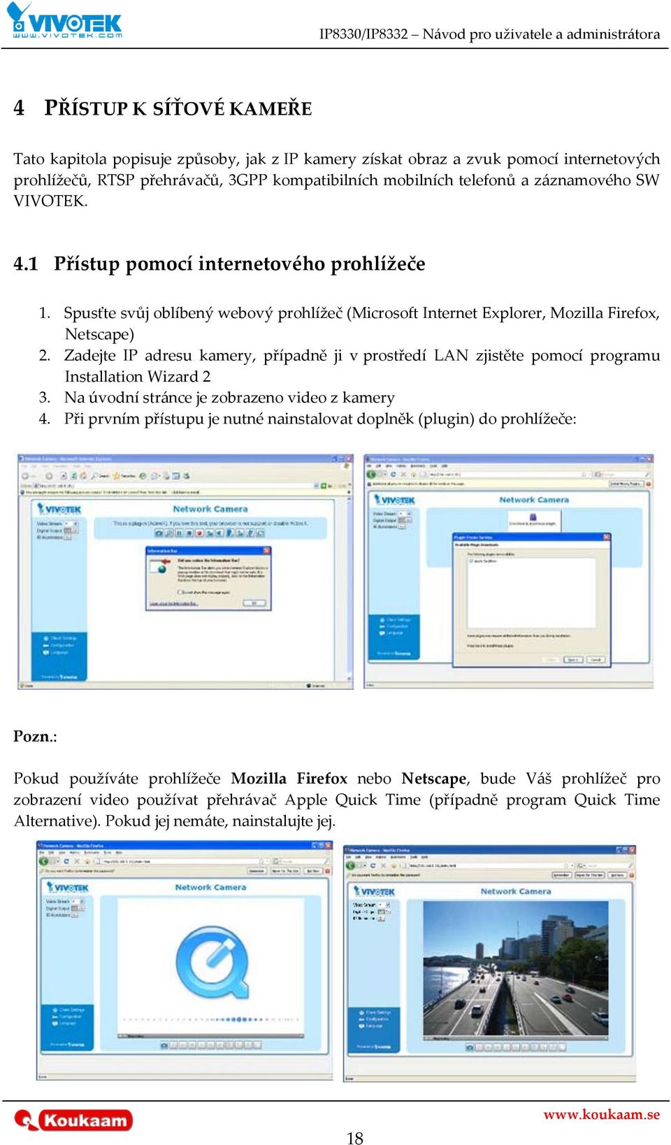 Zadejte IP adresu kamery, případně ji v prostředí LAN zjistěte pomocí programu Installation Wizard 2 3. Na úvodní str{nce je zobrazeno video z kamery 4.