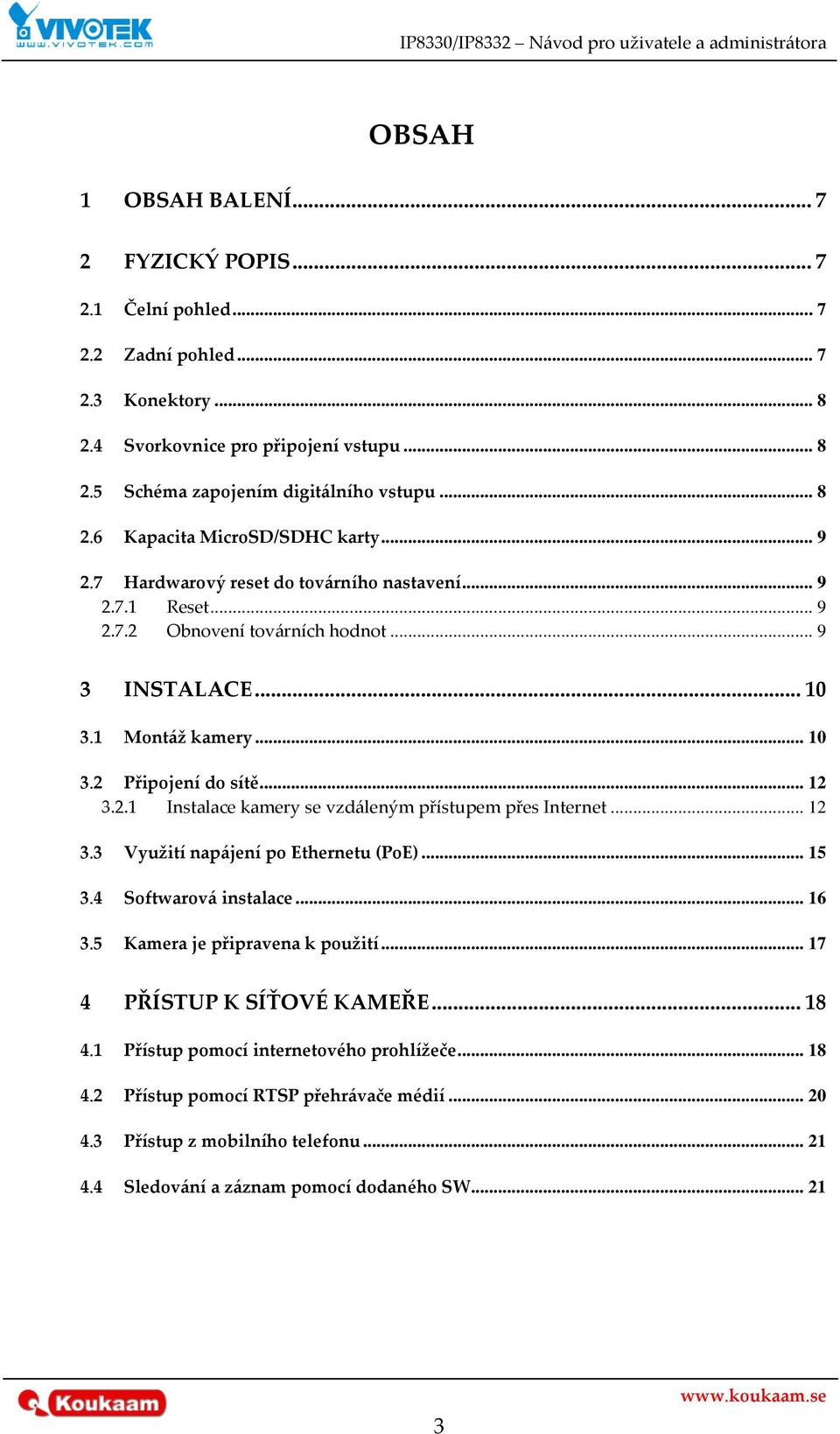 .. 12 3.3 Využití nap{jení po Ethernetu (PoE)... 15 3.4 Softwarov{ instalace... 16 3.5 Kamera je připravena k použití... 17 4 PŘÍSTUP K SÍŤOVÉ KAMEŘE... 18 4.1 Přístup pomocí internetového prohlížeče.