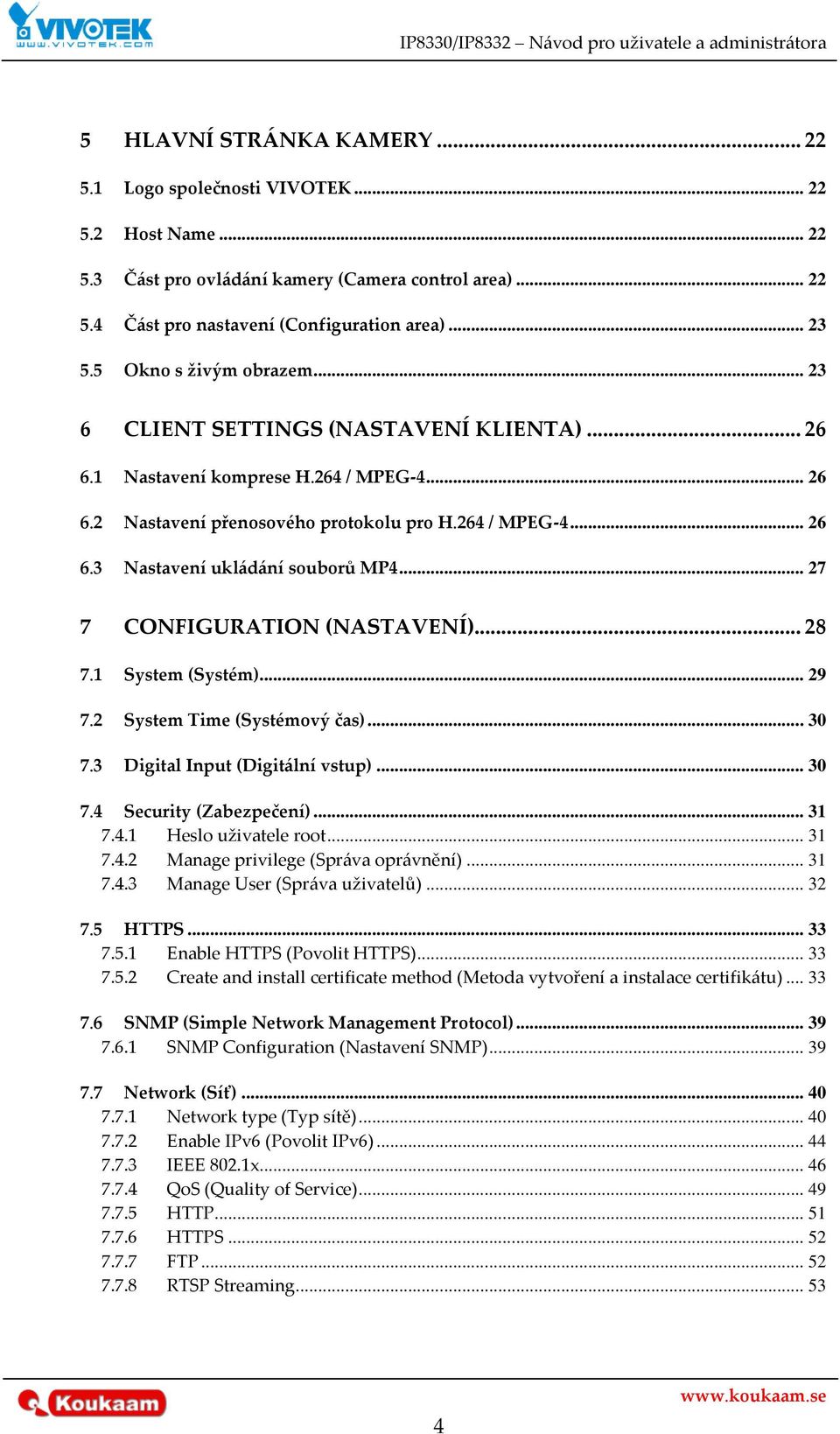 .. 27 7 CONFIGURATION (NASTAVENÍ)... 28 7.1 System (Systém)... 29 7.2 System Time (Systémový čas)... 30 7.3 Digital Input (Digit{lní vstup)... 30 7.4 Security (Zabezpečení)... 31 7.4.1 Heslo uživatele root.