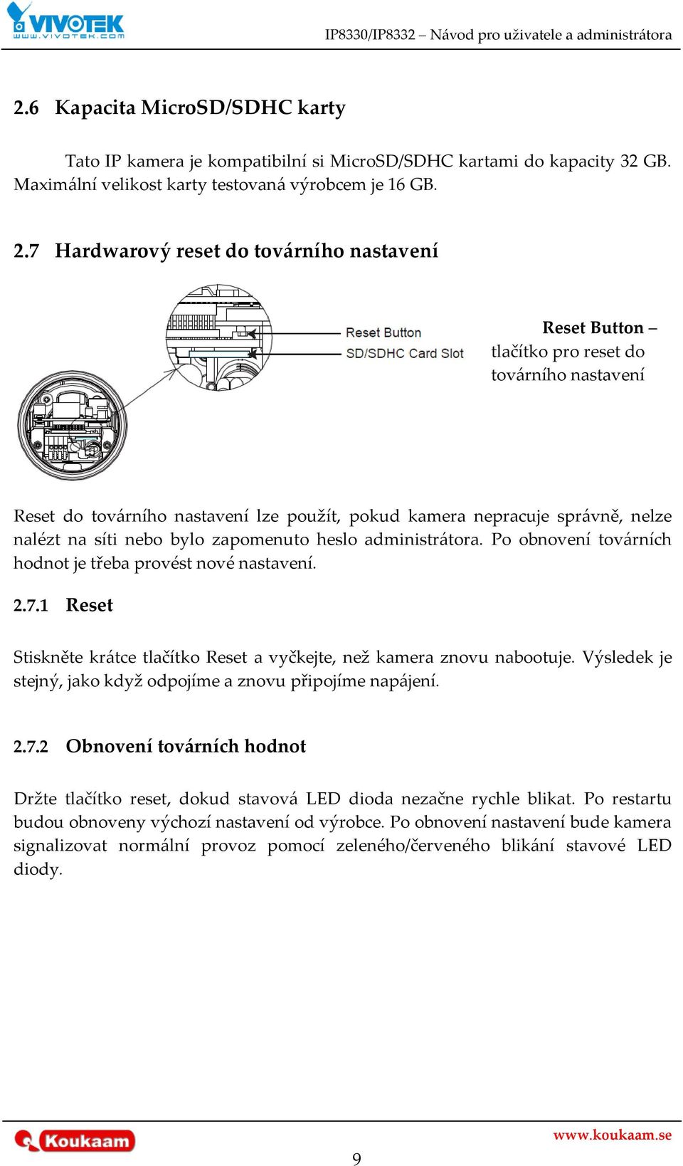 bylo zapomenuto heslo administr{tora. Po obnovení tov{rních hodnot je třeba provést nové nastavení. 2.7.1 Reset Stiskněte kr{tce tlačítko Reset a vyčkejte, než kamera znovu nabootuje.