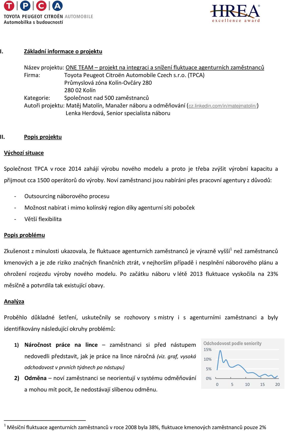 Popis projektu Výchozí situace Společnost TPCA v roce 2014 zahájí výrobu nového modelu a proto je třeba zvýšit výrobní kapacitu a přijmout cca 1500 operátorů do výroby.