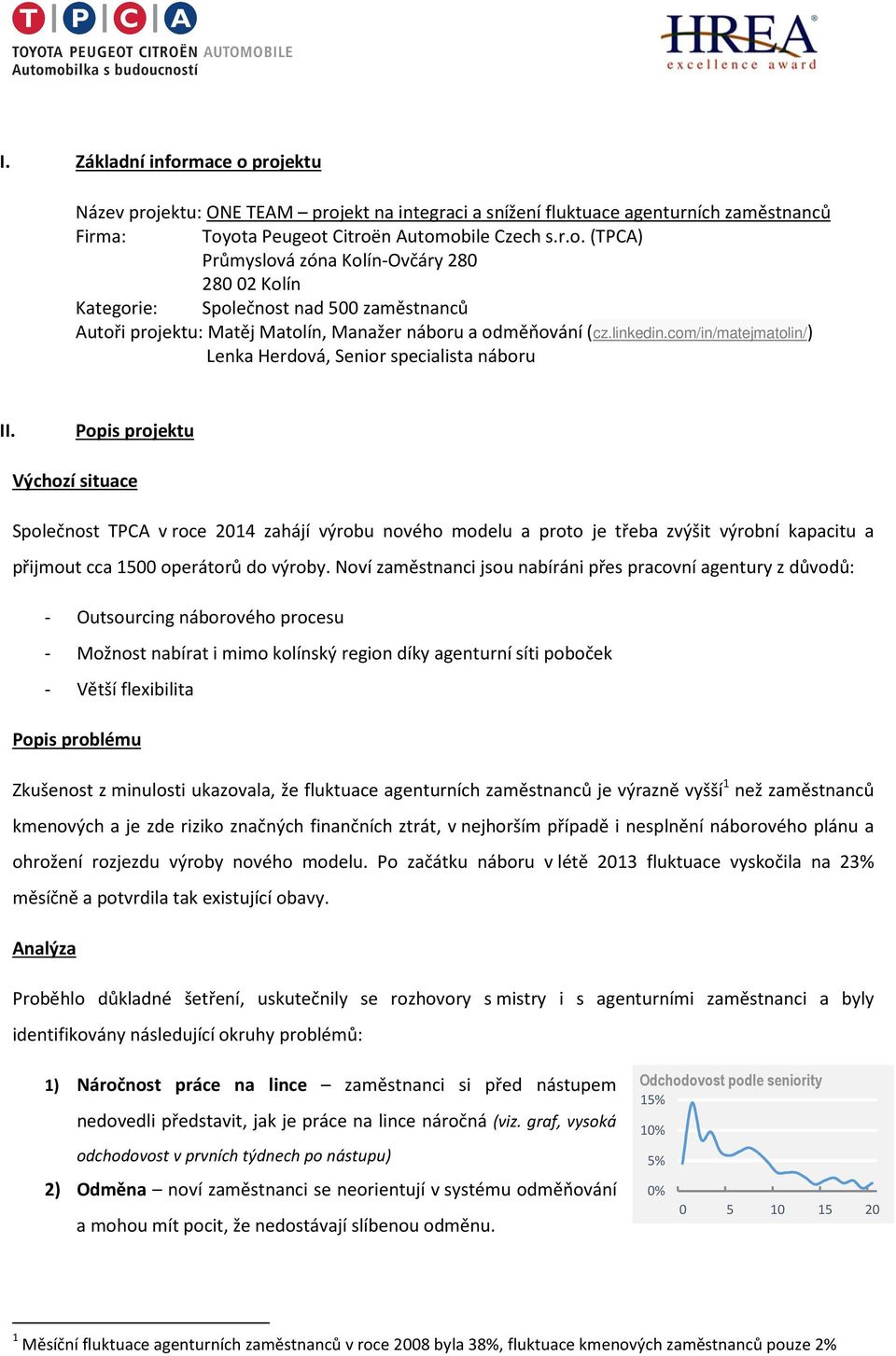 Popis projektu Výchozí situace Společnost TPCA v roce 2014 zahájí výrobu nového modelu a proto je třeba zvýšit výrobní kapacitu a přijmout cca 1500 operátorů do výroby.