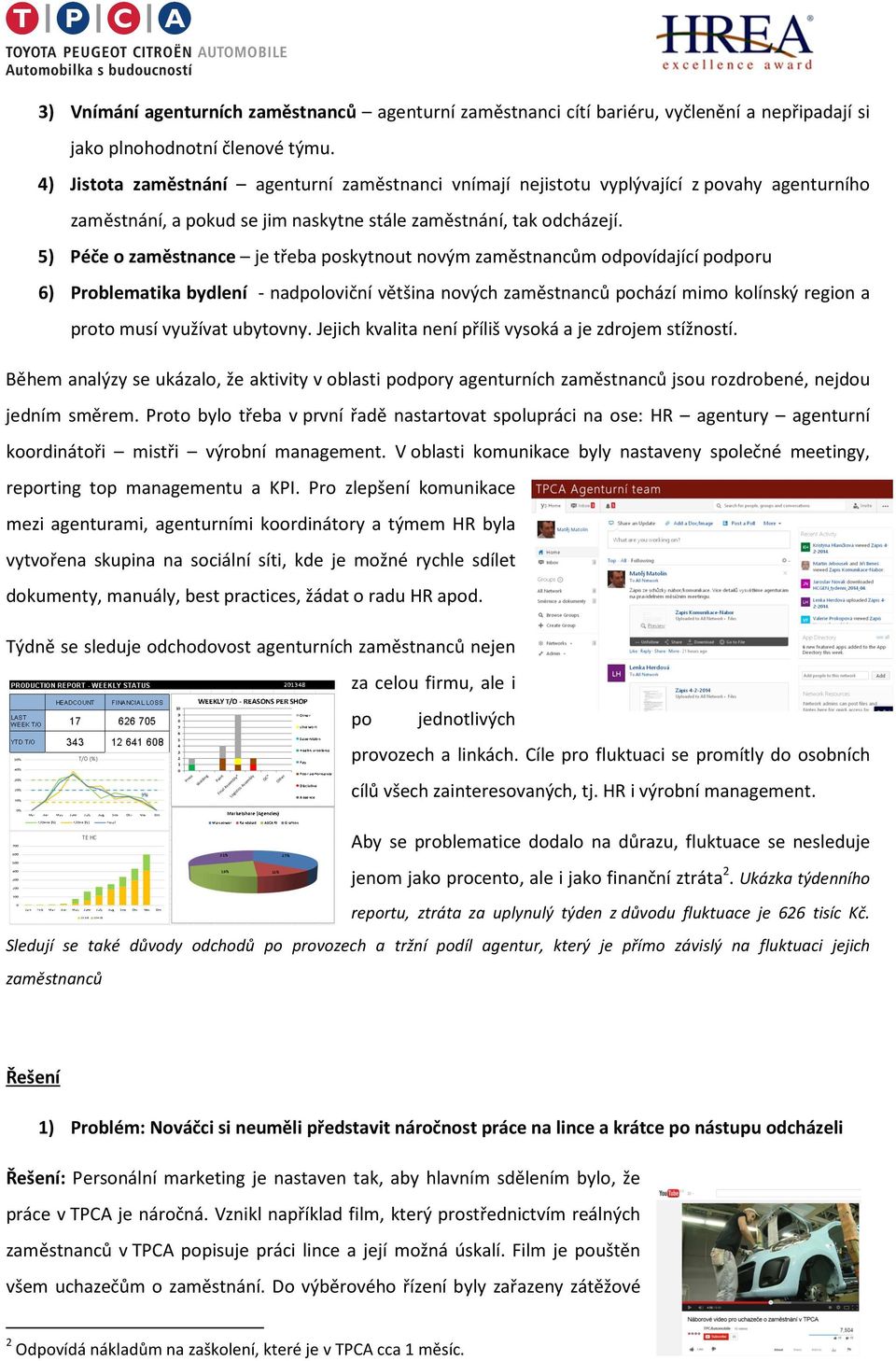 5) Péče o zaměstnance je třeba poskytnout novým zaměstnancům odpovídající podporu 6) Problematika bydlení - nadpoloviční většina nových zaměstnanců pochází mimo kolínský region a proto musí využívat