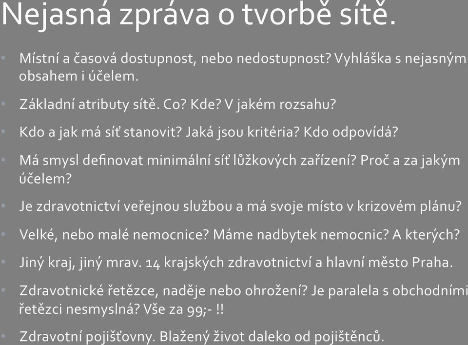 Je zdravotnictví veřejnou službou a má svoje místo v krizovém plánu? Velké, nebo malé nemocnice? Máme nadbytek nemocnic? A kterých? Jiný kraj, jiný mrav.