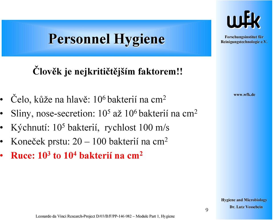 10 5 až 10 6 bakterií na cm 2 Kýchnutí: 10 5 bakterií, rychlost 100