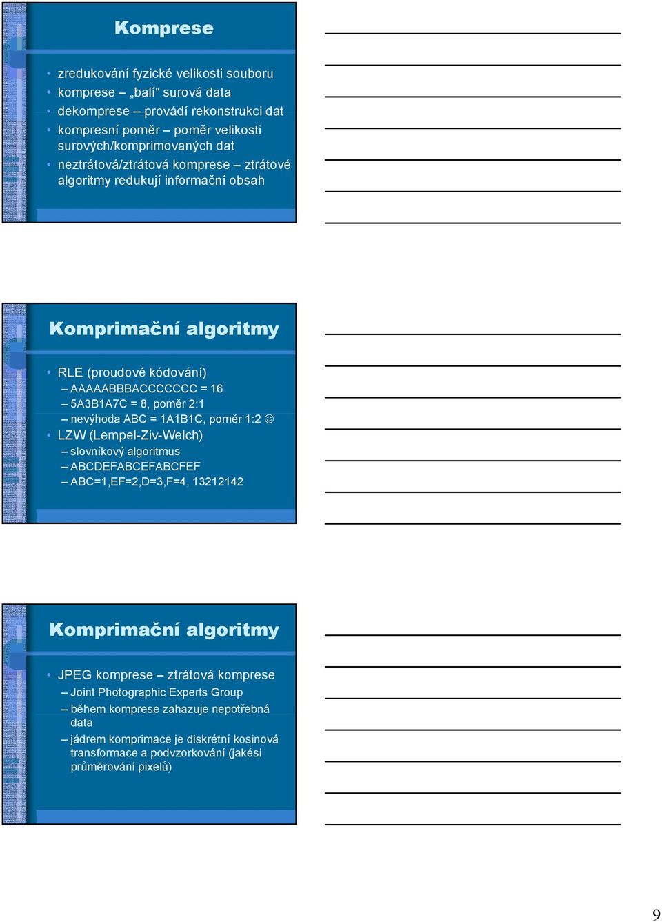 nevýhoda ABC = 1A1B1C, poměr 1:2 LZW (Lempel-Ziv-Welch) slovníkový algoritmus ABCDEFABCEFABCFEF ABC=1,EF=2,D=3,F=4, 13212142 Komprimační algoritmy JPEG komprese ztrátová