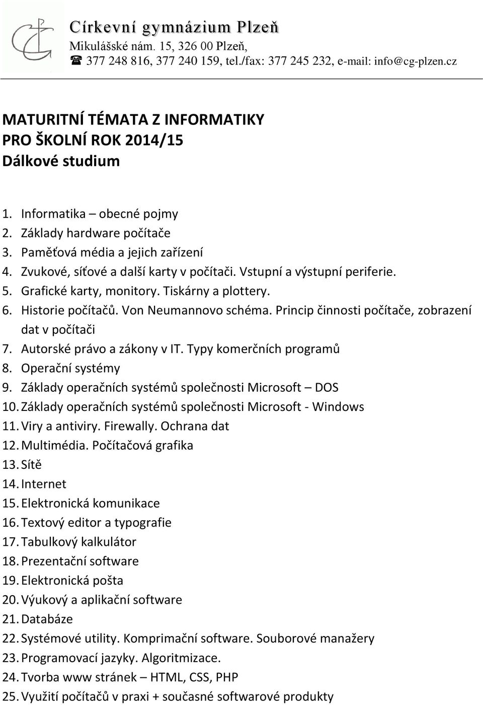 Typy komerčních programů 8. Operační systémy 9. Základy operačních systémů společnosti Microsoft DOS 10. Základy operačních systémů společnosti Microsoft - Windows 11. Viry a antiviry. Firewally.