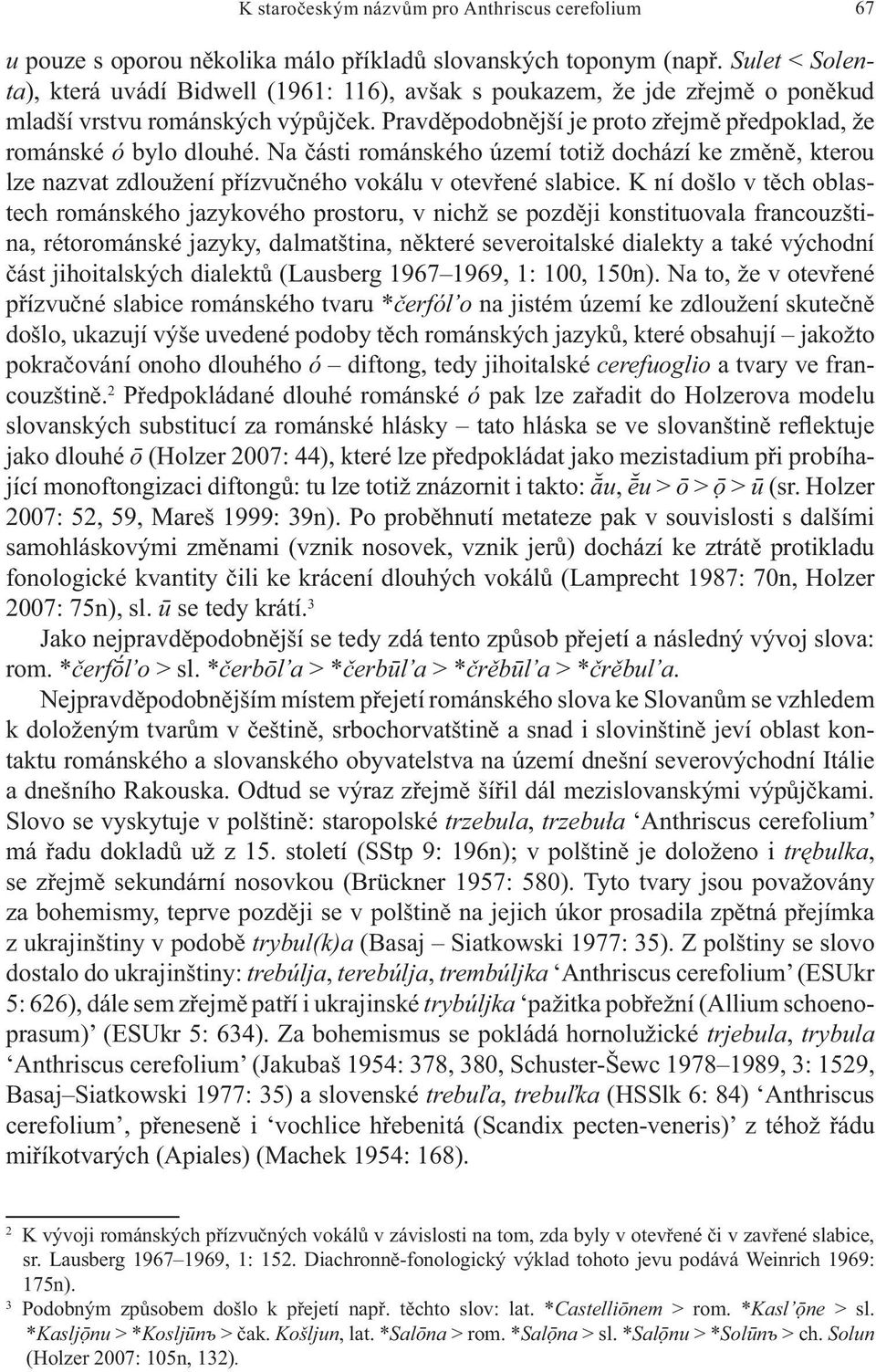 Na ásti románského území totiž dochází ke zm n, kterou lze nazvat zdloužení p ízvu ného vokálu v otev ené slabice.