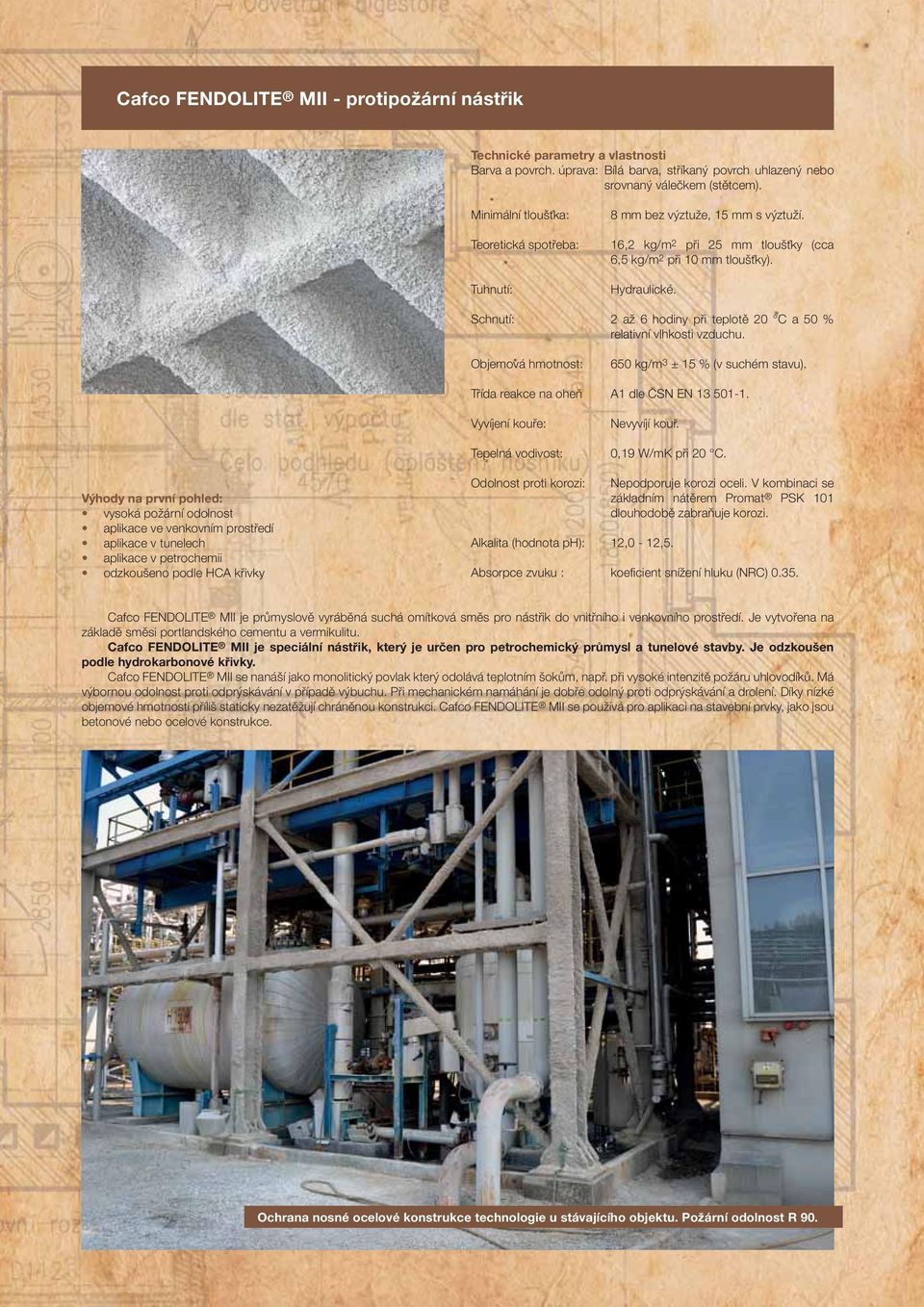 Schnutí: 2 až 6 hodiny při teplotě 20 C a 50 % relativní vlhkosti vzduchu. Objemová hmotnost: 650 kg/m 3 ± 15 % (v suchém stavu). Třída reakce na oheň A1 dle ČSN EN 13 501-1.