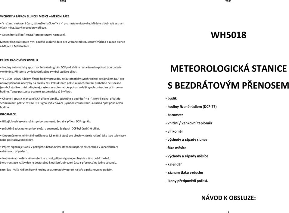 WH5018 PŘÍJEM RÁDIOVÉHO SIGNÁLU Hodiny automaticky spustí vyhledávání signálu DCF po každém restartu nebo pokud jsou baterie vyměněny. Při tomto vyhledávání začne symbol stožáru blikat.