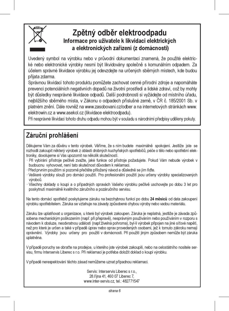 Správnou likvidací tohoto produktu pomůžete zachovat cenné přírodní zdroje a napomáháte prevenci potenciálních negativních dopadů na životní prostředí a lidské zdraví, což by mohly být důsledky