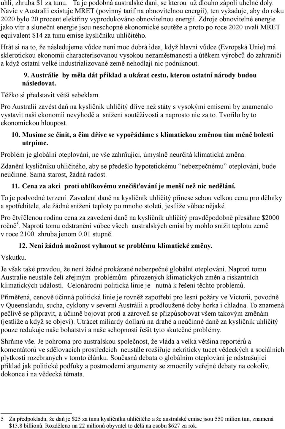 Zdroje obnovitelné energie jako vítr a sluneční energie jsou neschopné ekonomické soutěže a proto po roce 2020 uvalí MRET equivalent $14 za tunu emise kysličníku uhličitého.