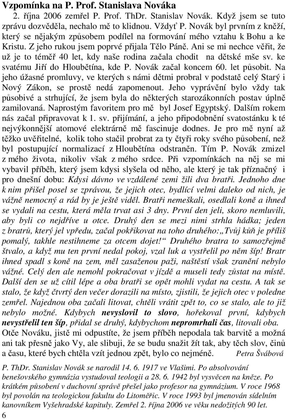 Ani se mi nechce věřit, že už je to téměř 40 let, kdy naše rodina začala chodit na dětské mše sv. ke svatému Jiří do Hloubětína, kde P. Novák začal koncem 60. let působit.