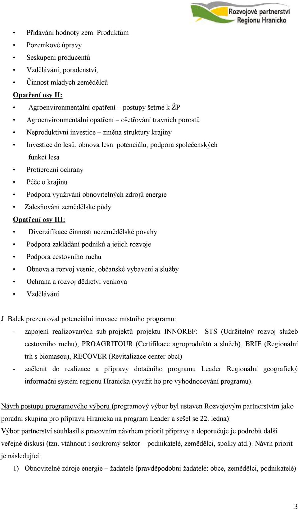 ošetřování travních porostů Neproduktivní investice změna struktury krajiny Investice do lesů, obnova lesn.