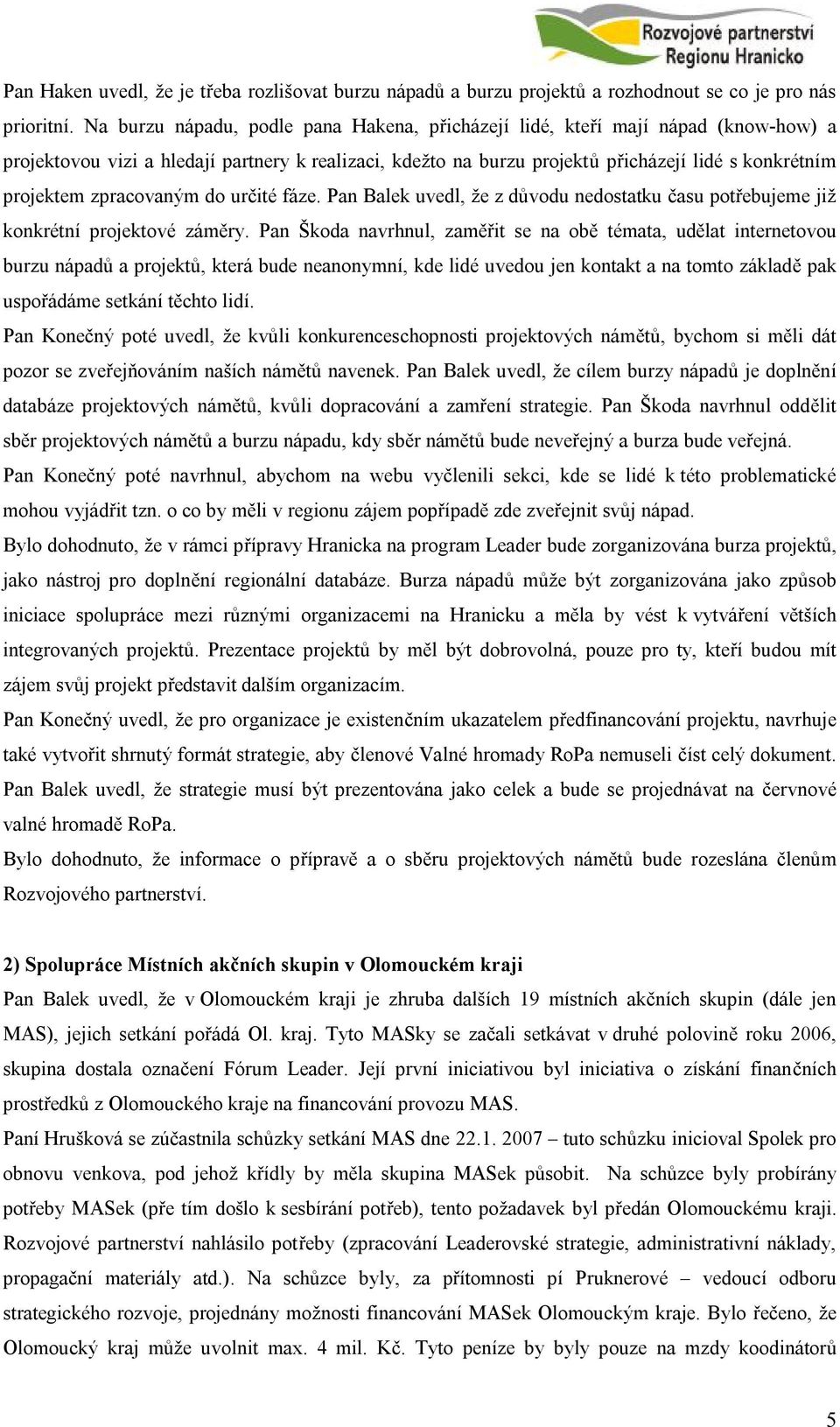 zpracovaným do určité fáze. Pan Balek uvedl, že z důvodu nedostatku času potřebujeme již konkrétní projektové záměry.