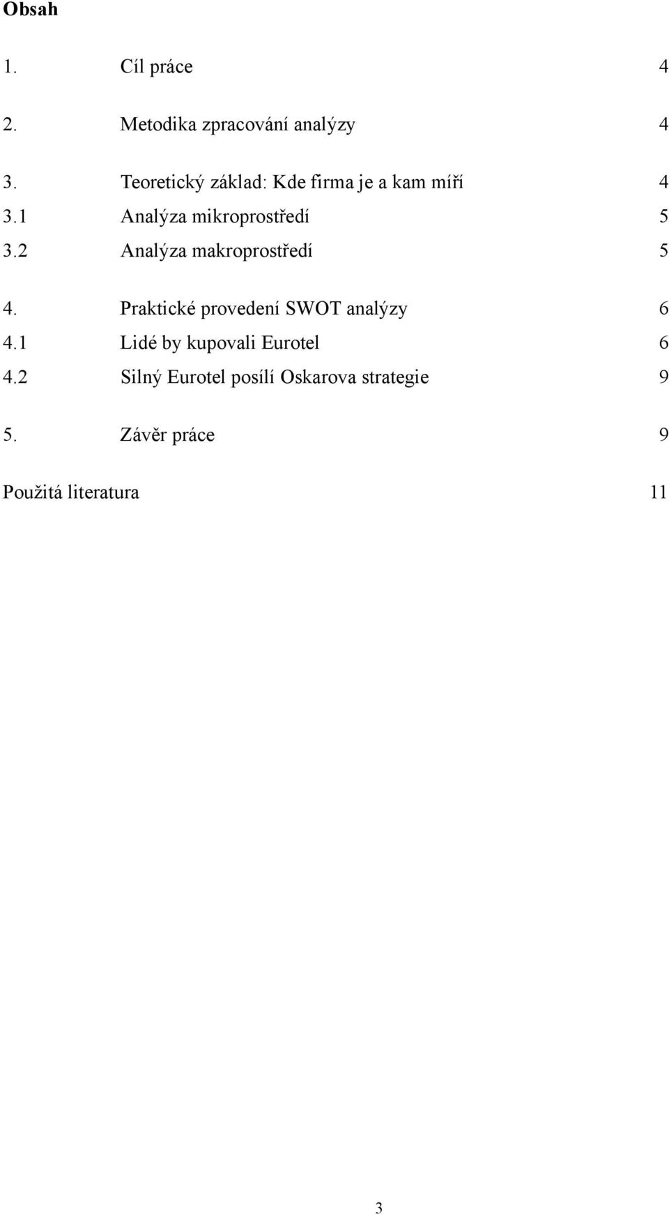 2 Analýza makroprostředí 5 4. Praktické provedení SWOT analýzy 6 4.