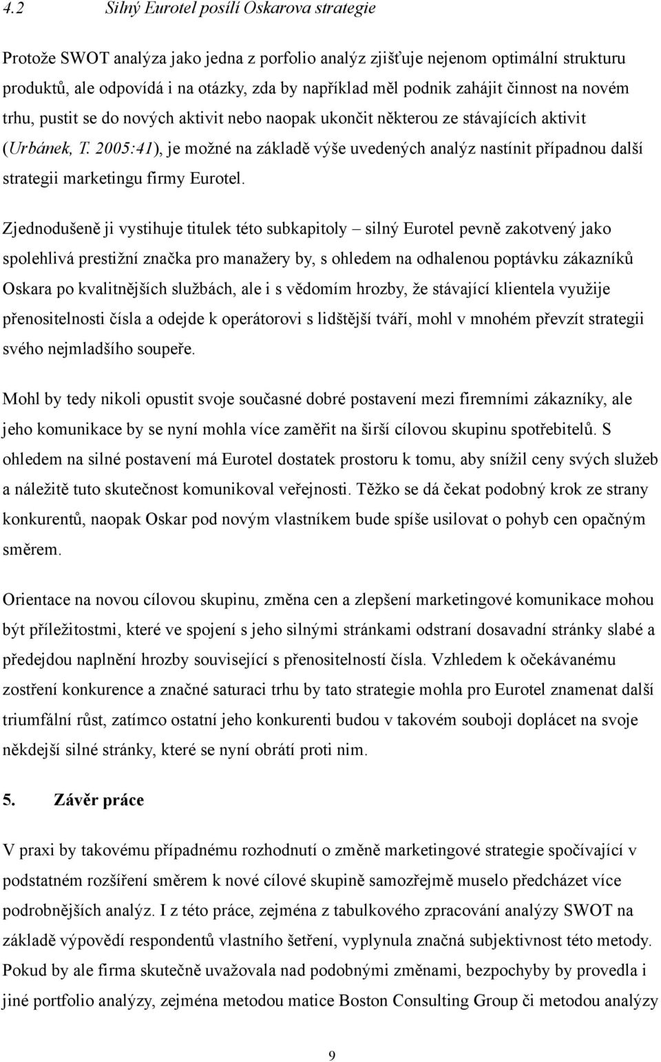 2005:41), je možné na základě výše uvedených analýz nastínit případnou další strategii marketingu firmy Eurotel.