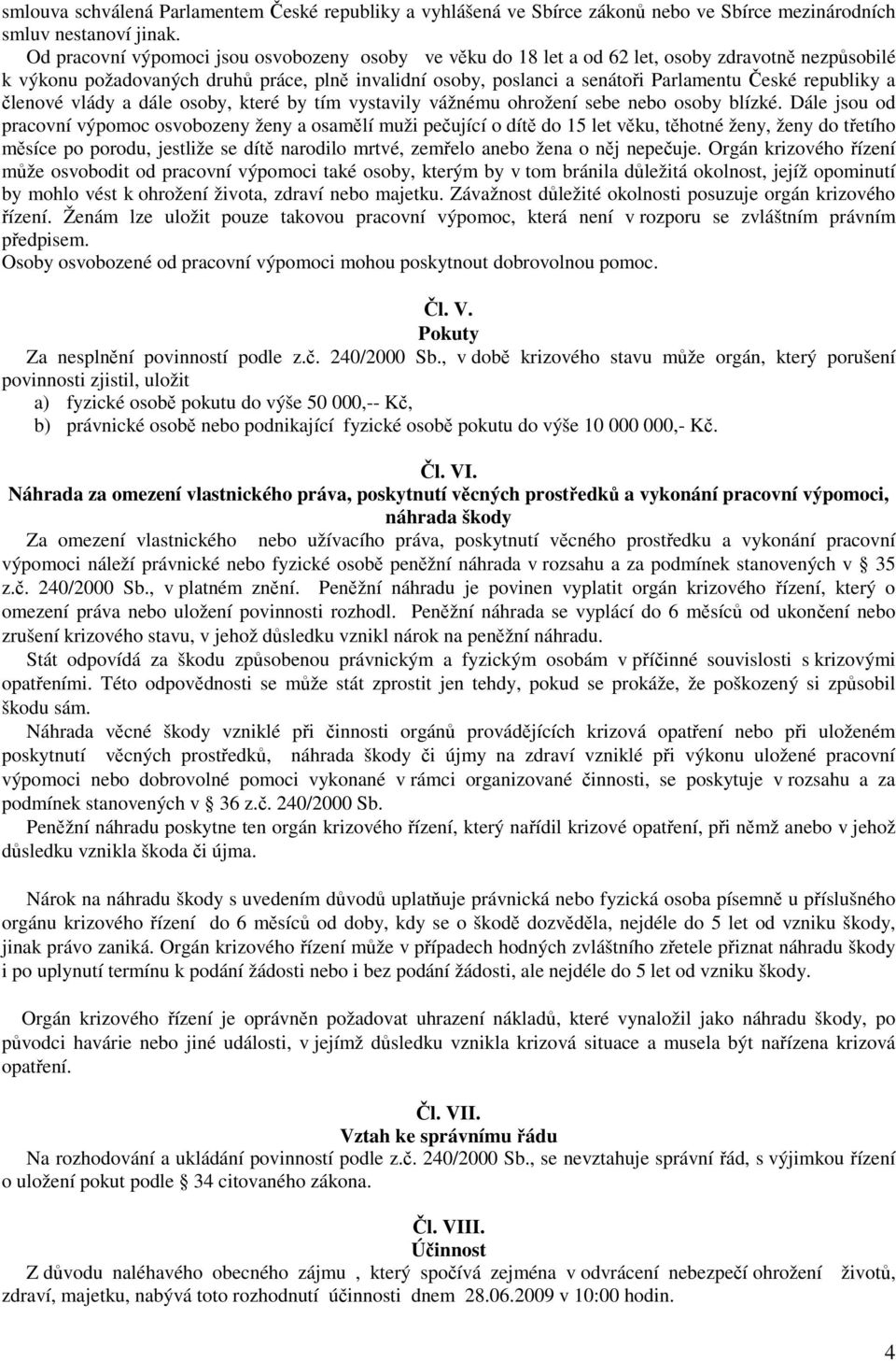 republiky a členové vlády a dále osoby, které by tím vystavily vážnému ohrožení sebe nebo osoby blízké.