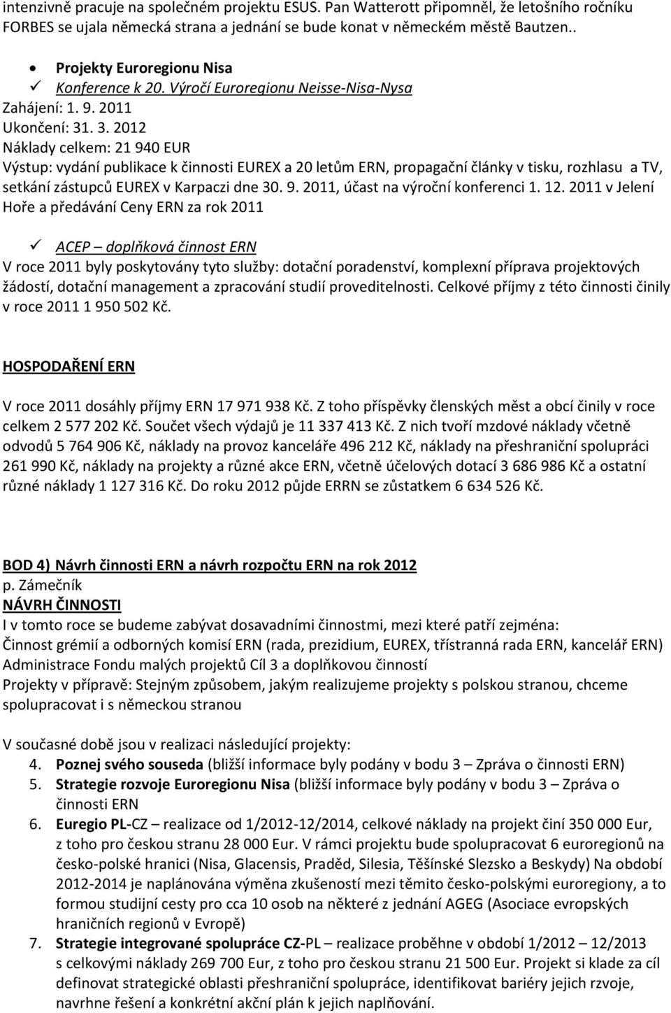 . 3. 2012 Náklady celkem: 21 940 EUR Výstup: vydání publikace k činnosti EUREX a 20 letům ERN, propagační články v tisku, rozhlasu a TV, setkání zástupců EUREX v Karpaczi dne 30. 9. 2011, účast na výroční konferenci 1.