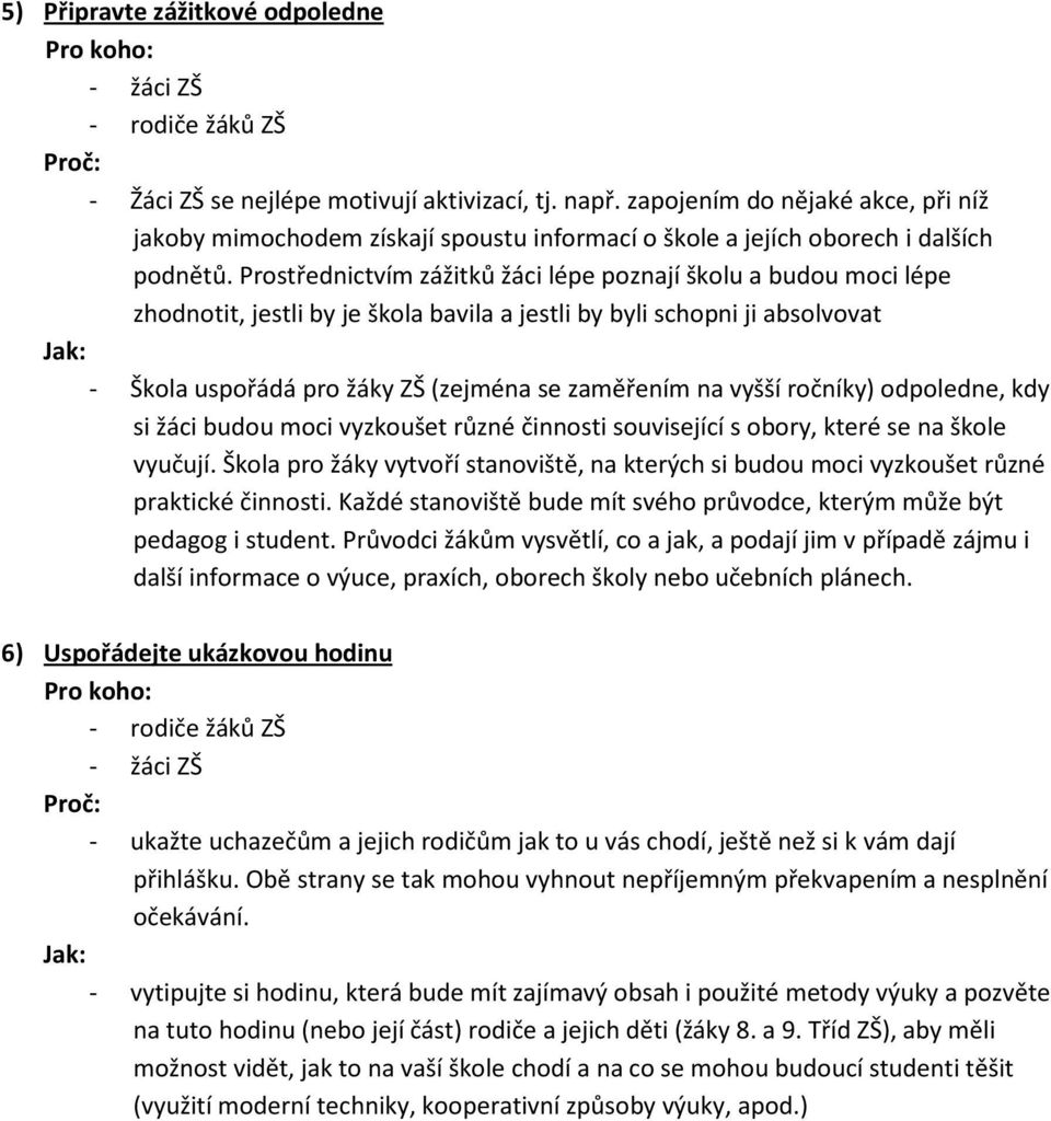 Prostřednictvím zážitků žáci lépe poznají školu a budou moci lépe zhodnotit, jestli by je škola bavila a jestli by byli schopni ji absolvovat - Škola uspořádá pro žáky ZŠ (zejména se zaměřením na