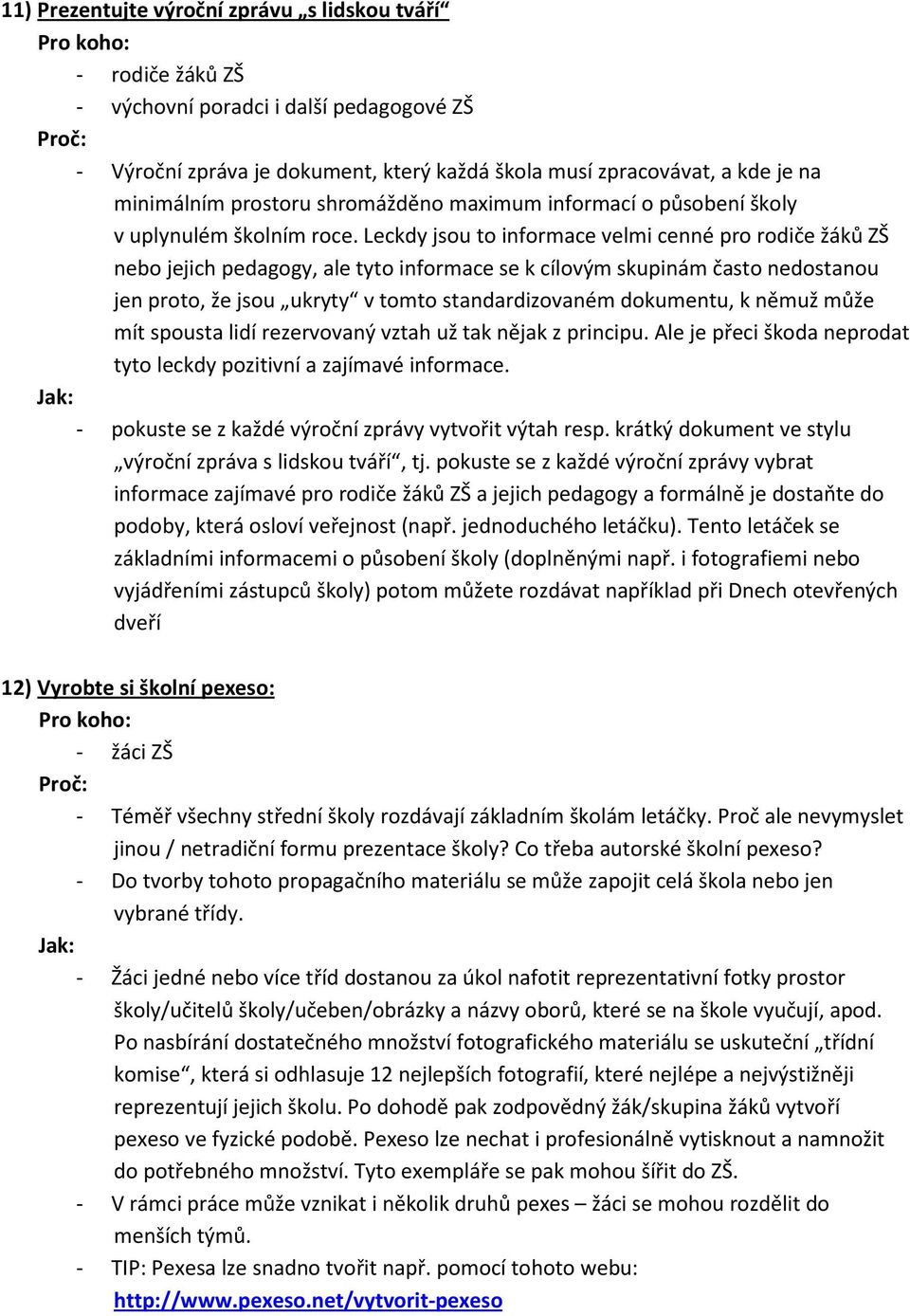 Leckdy jsou to informace velmi cenné pro rodiče žáků ZŠ nebo jejich pedagogy, ale tyto informace se k cílovým skupinám často nedostanou jen proto, že jsou ukryty v tomto standardizovaném dokumentu, k